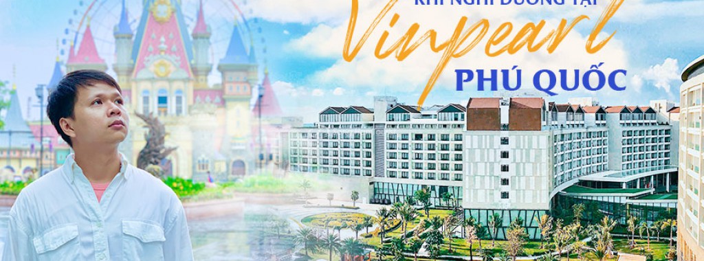 Trải Nghiệm Từ A-Z Khi Nghỉ Dưỡng Tại Vinpearl Phú Quốc